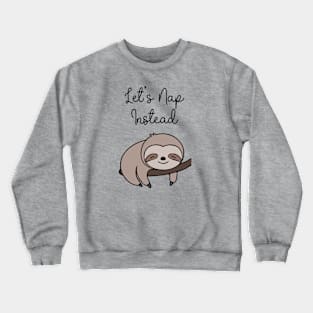 Sleepy Sloth - Let's Nap Instead Crewneck Sweatshirt